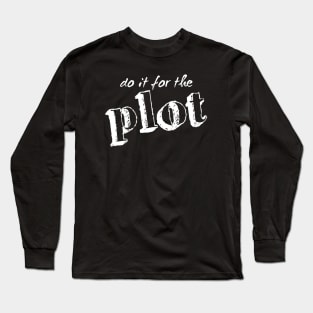 Do it for the plot Long Sleeve T-Shirt